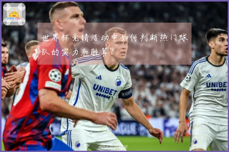 世界杯竞猜活动中如何判断热门球队的实力和胜算？